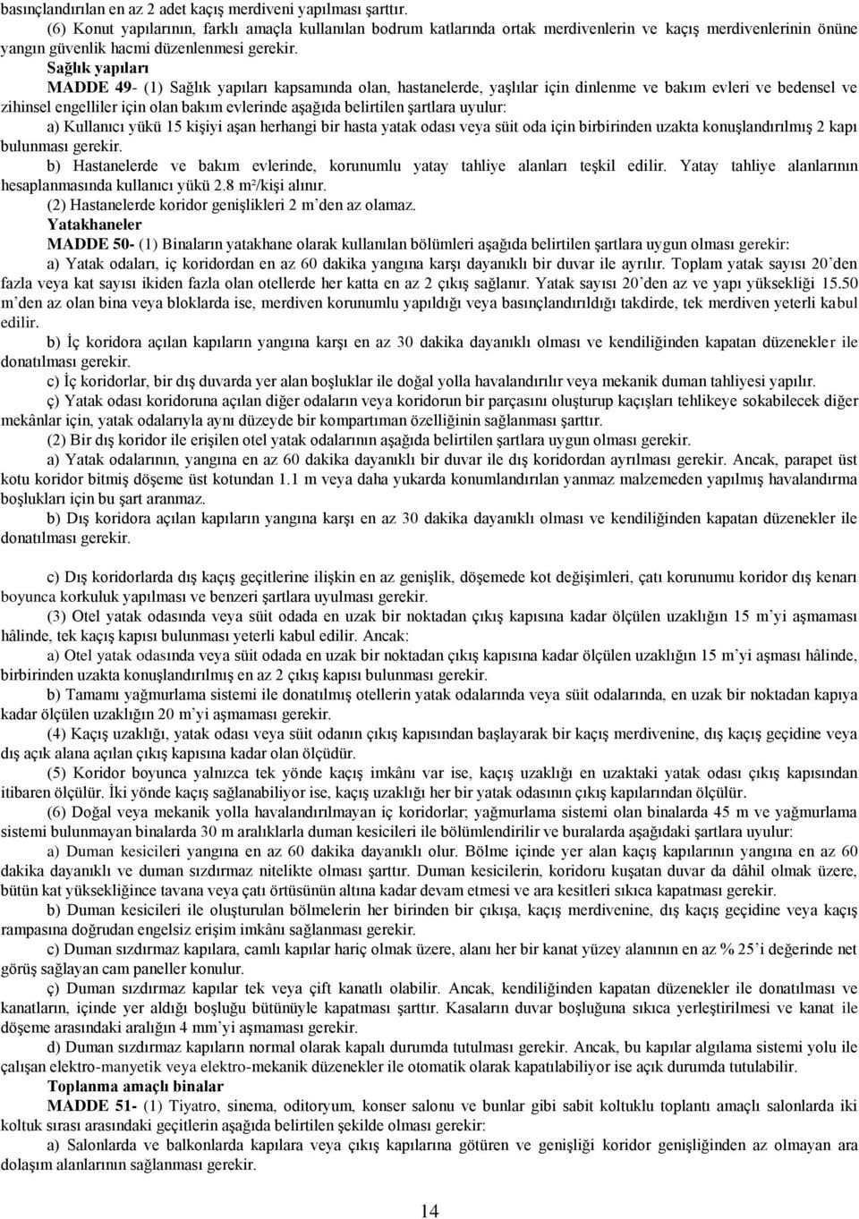 Sağlık yapıları MADDE 49- (1) Sağlık yapıları kapsamında olan, hastanelerde, yaşlılar için dinlenme ve bakım evleri ve bedensel ve zihinsel engelliler için olan bakım evlerinde aşağıda belirtilen