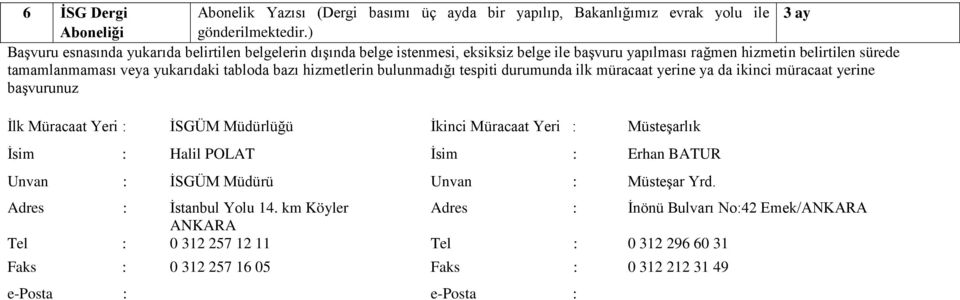 bazı hizmetlerin bulunmadığı tespiti durumunda ilk müracaat yerine ya da ikinci müracaat yerine başvurunuz İlk Müracaat Yeri : İSGÜM Müdürlüğü İkinci Müracaat Yeri : Müsteşarlık İsim :