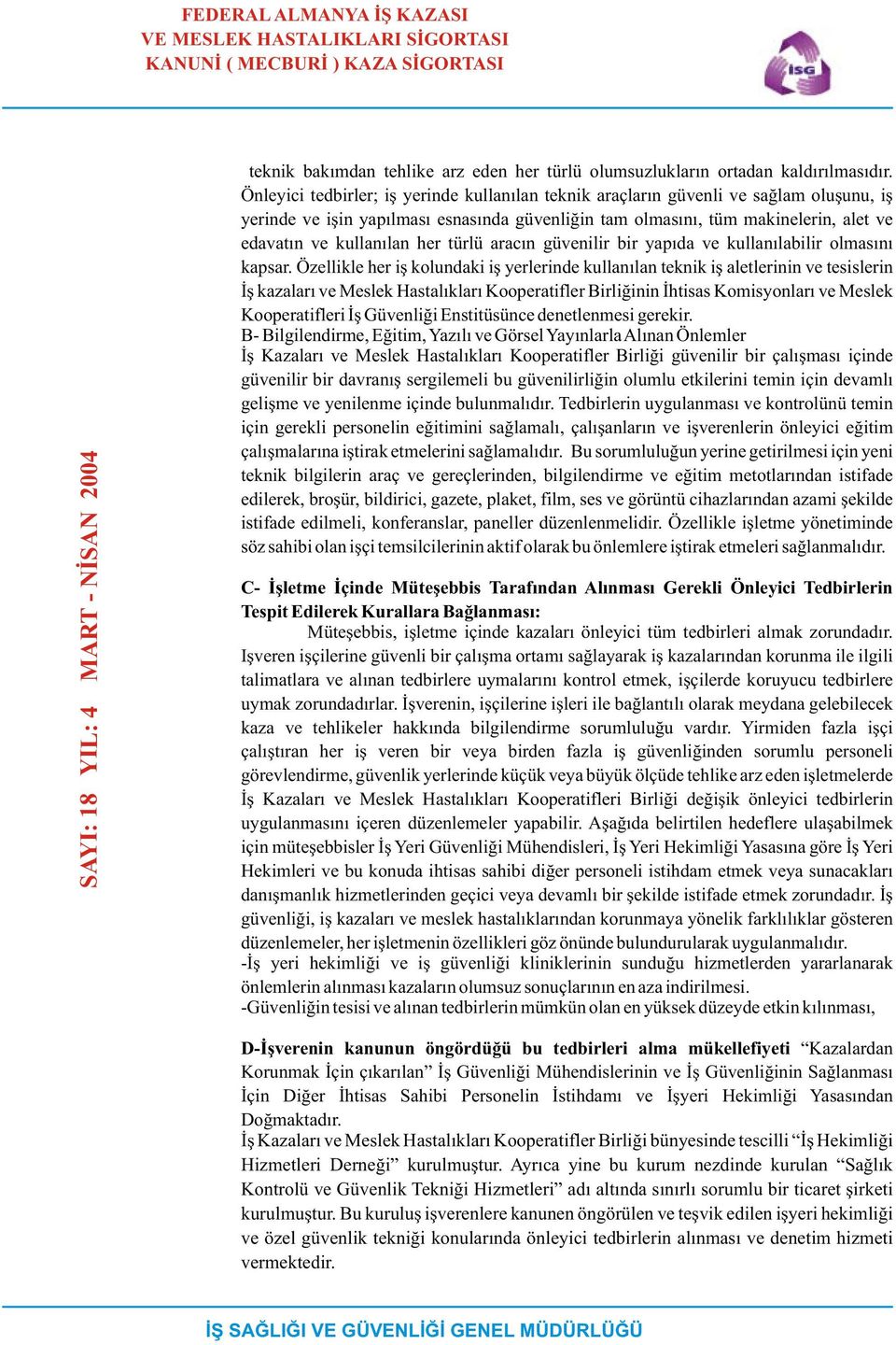 Önleyici tedbirler; iþ yerinde kullanýlan teknik araçlarýn güvenli ve saðlam oluþunu, iþ yerinde ve iþin yapýlmasý esnasýnda güvenliðin tam olmasýný, tüm makinelerin, alet ve edavatýn ve kullanýlan