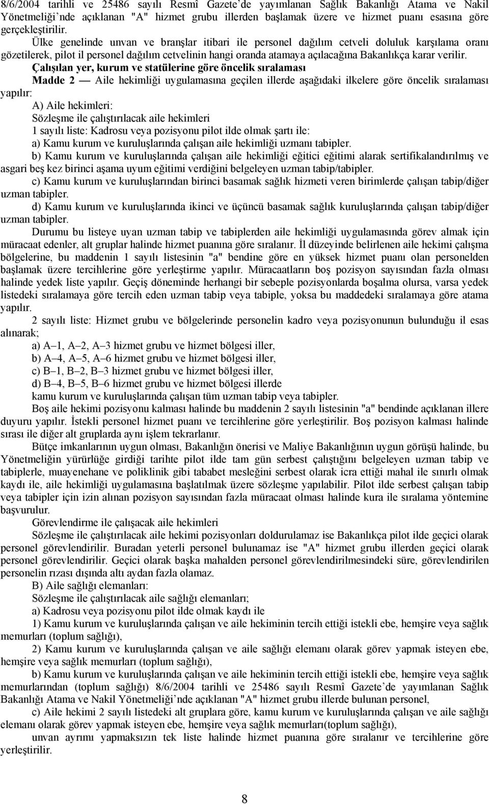 Ülke genelinde unvan ve branşlar itibari ile personel dağılım cetveli doluluk karşılama oranı gözetilerek, pilot il personel dağılım cetvelinin hangi oranda atamaya açılacağına Bakanlıkça karar