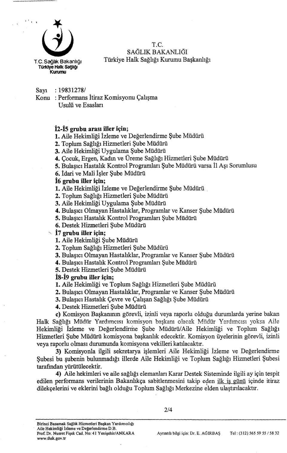 Aile Hekimliği İzleme ve Değerlendirme Şube Müdürü 3. Aile Hekimliği Uygulama Şube Müdürü 4. Bulaşıcı Olmayan Hastalıklar, Programlar ve Kanser Şube Müdürü 5.