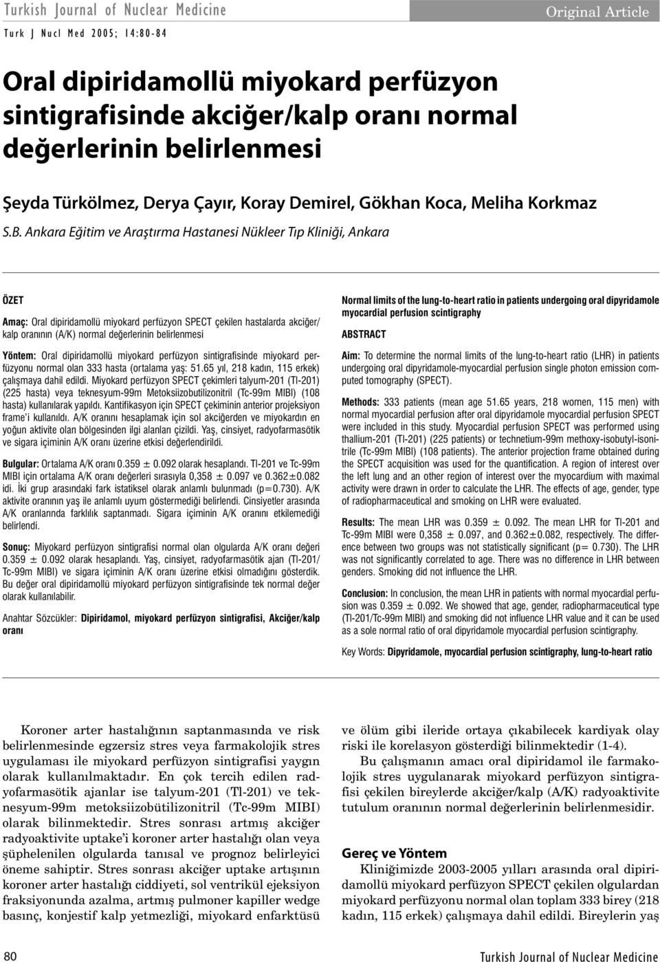 Ankara Eğitim ve Araştırma Hastanesi Nükleer Tıp Kliniği, Ankara ÖZET Amaç: Oral dipiridamollü miyokard perfüzyon SPECT çekilen hastalarda akciğer/ kalp oranının (A/K) normal değerlerinin