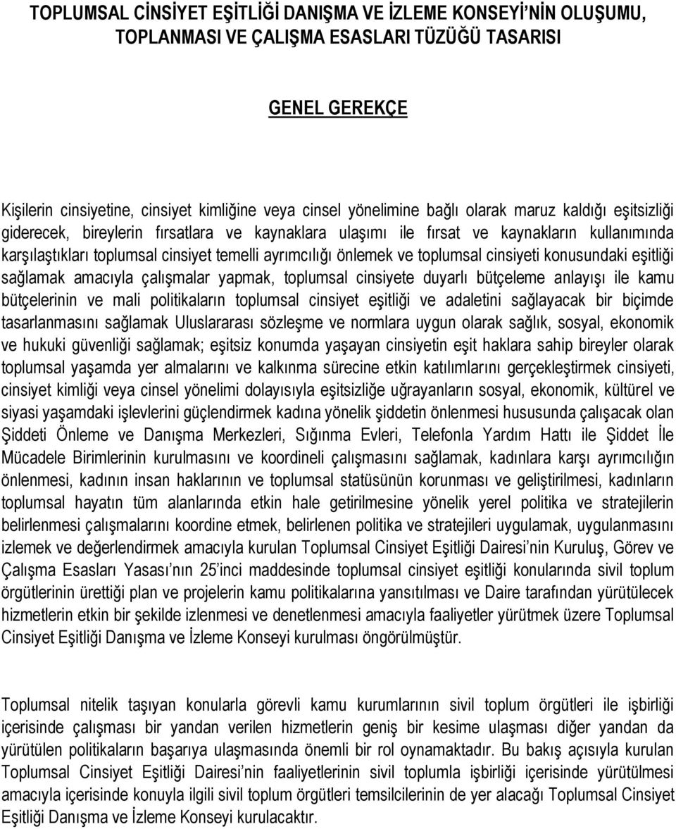 toplumsal cinsiyeti konusundaki eşitliği sağlamak amacıyla çalışmalar yapmak, toplumsal cinsiyete duyarlı bütçeleme anlayışı ile kamu bütçelerinin ve mali politikaların toplumsal cinsiyet eşitliği ve