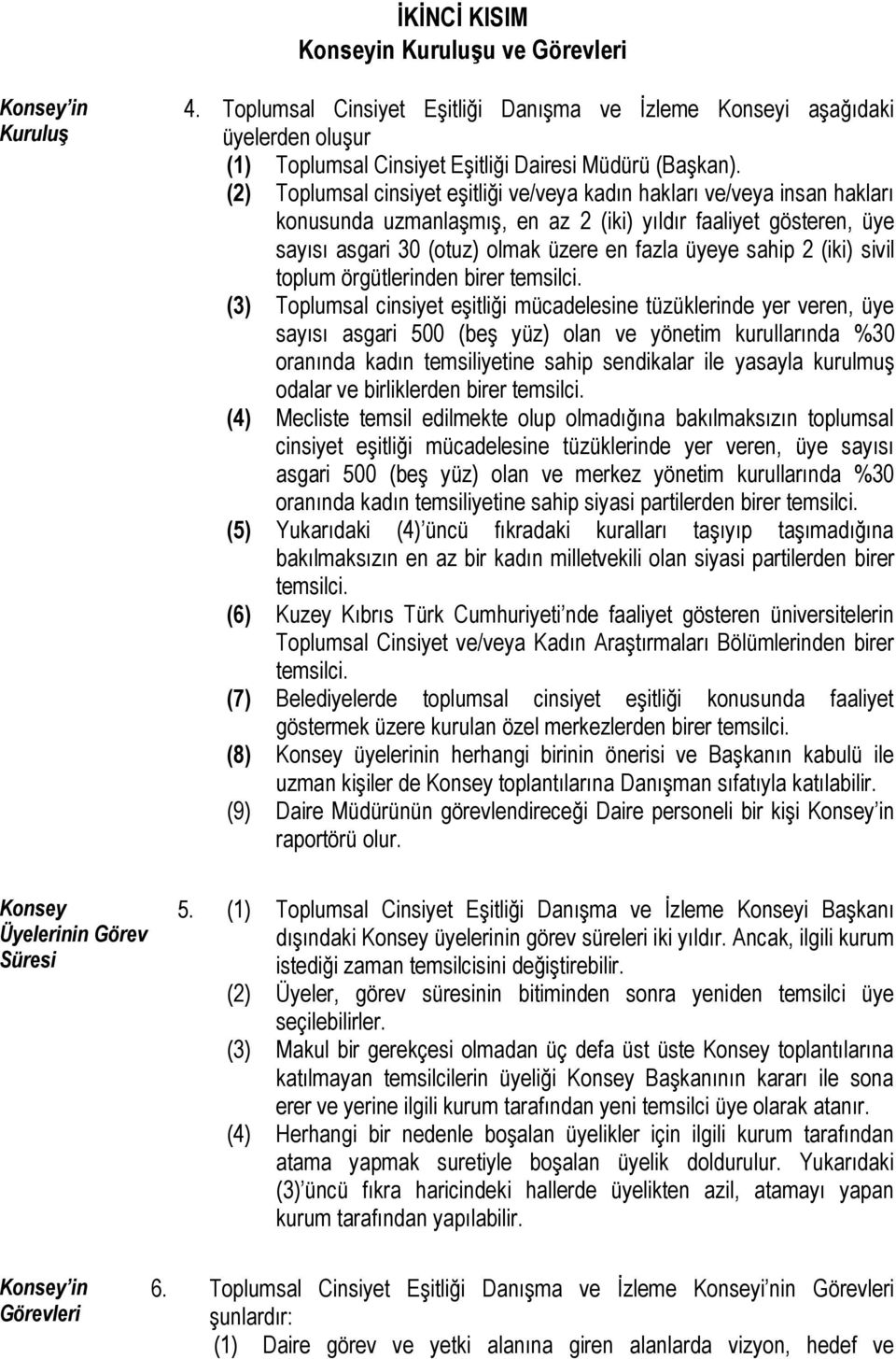 (2) Toplumsal cinsiyet eşitliği ve/veya kadın hakları ve/veya insan hakları konusunda uzmanlaşmış, en az 2 (iki) yıldır faaliyet gösteren, üye sayısı asgari 30 (otuz) olmak üzere en fazla üyeye sahip