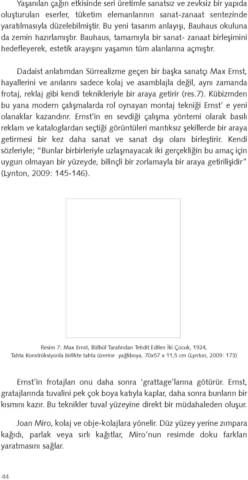 Dadaist anlatımdan Sürrealizme geçen bir başka sanatçı Max Ernst, hayallerini ve anılarını sadece kolaj ve asamblajla değil, aynı zamanda frotaj, reklaj gibi kendi teknikleriyle bir araya getirir