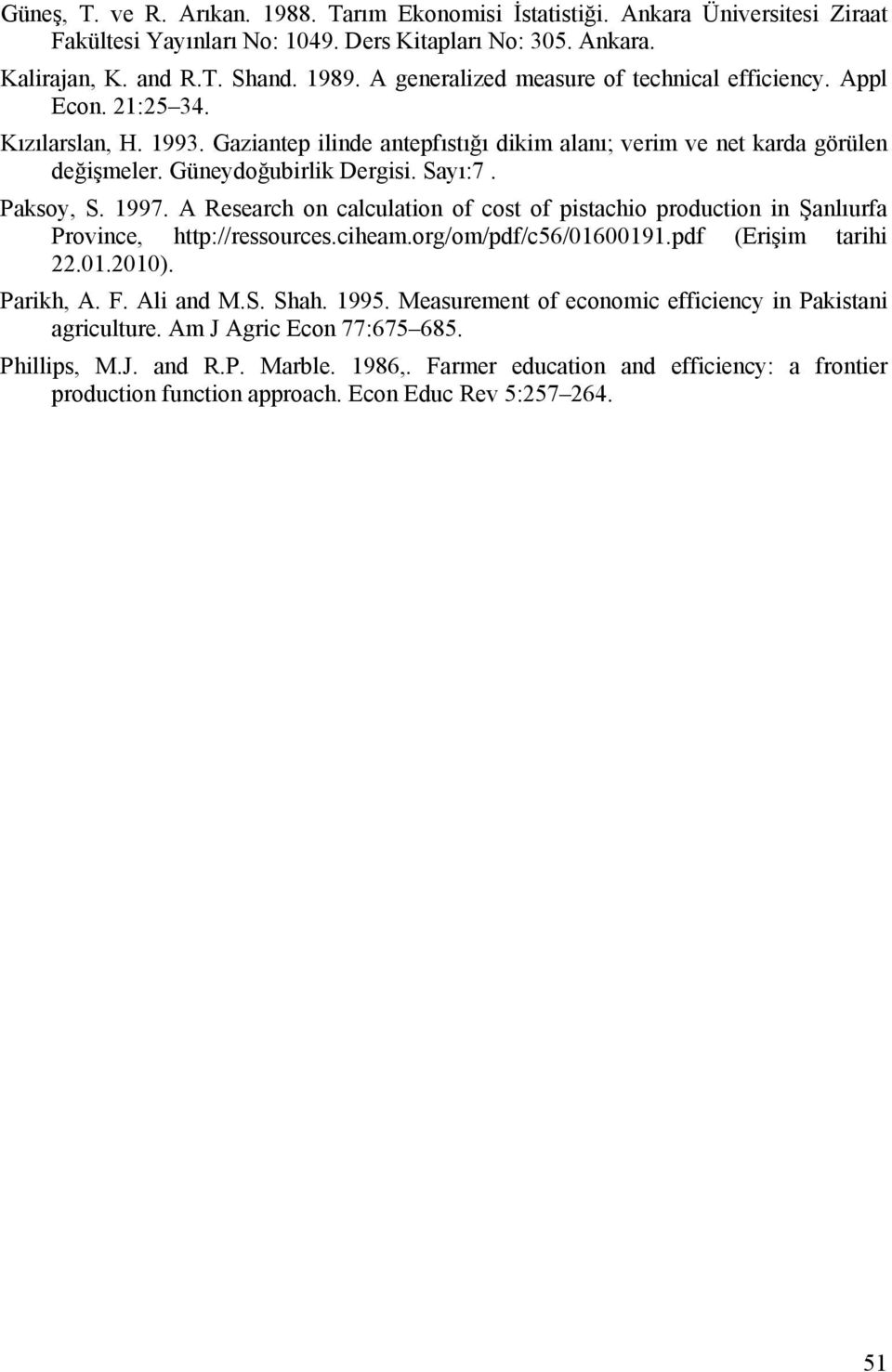 Sayı:7. Paksoy, S. 1997. A Research on calculation of cost of pistachio production in Şanlıurfa Province, http://ressources.ciheam.org/om/pdf/c56/01600191.pdf (Erişim tarihi 22.01.2010). Parikh, A. F.