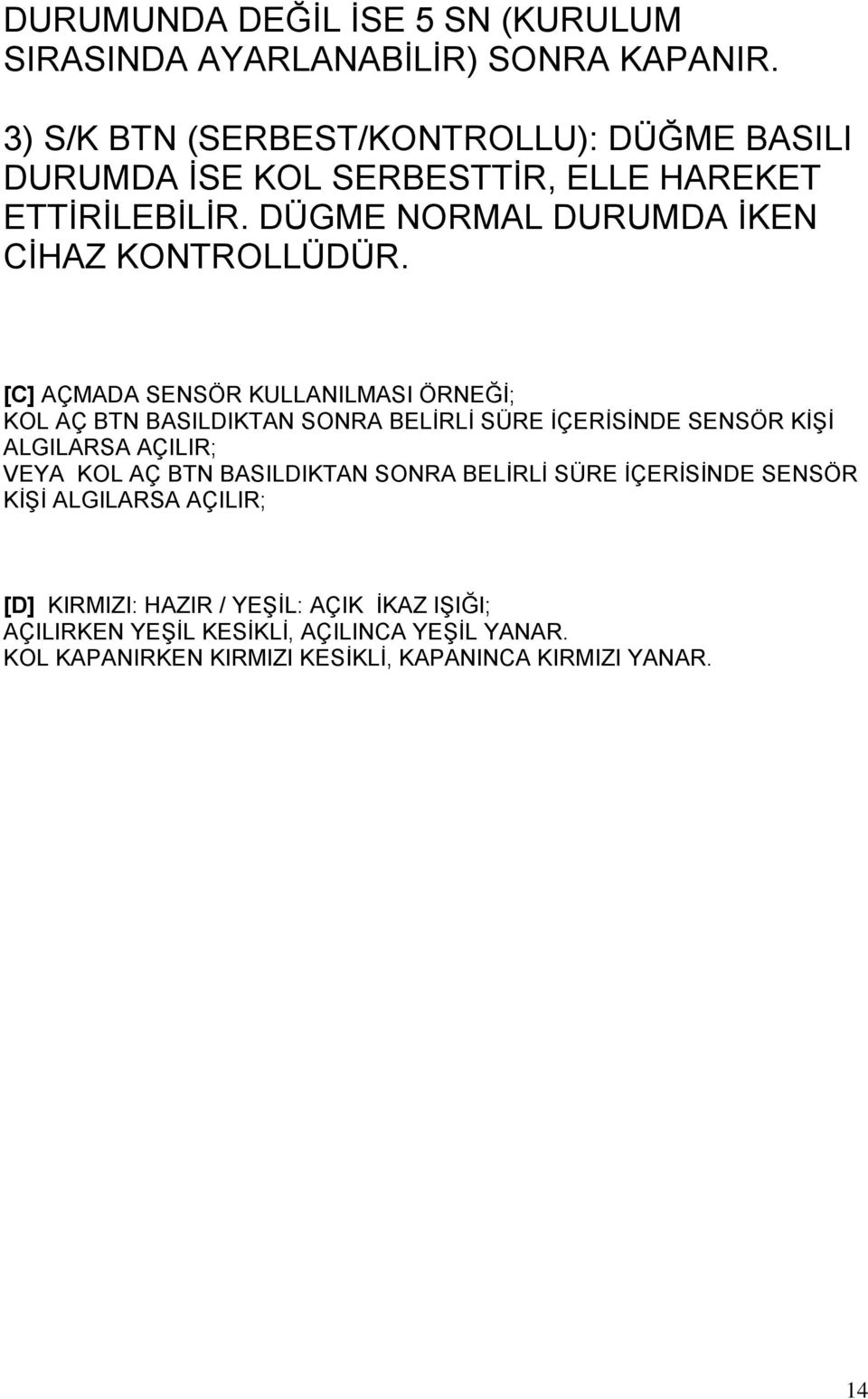 [C] AÇMADA SENSÖR KULLANILMASI ÖRNEĞĠ; KOL AÇ BTN BASILDIKTAN SONRA BELĠRLĠ SÜRE ĠÇERĠSĠNDE SENSÖR KĠġĠ ALGILARSA AÇILIR; VEYA KOL AÇ BTN