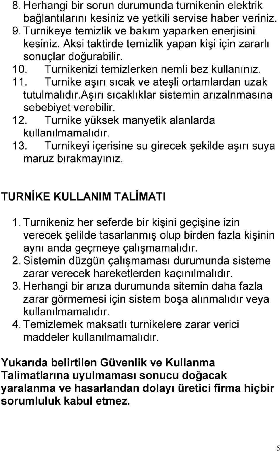 aģırı sıcaklıklar sistemin arızalnmasına sebebiyet verebilir. 12. Turnike yüksek manyetik alanlarda kullanılmamalıdır. 13. Turnikeyi içerisine su girecek Ģekilde aģırı suya maruz bırakmayınız.