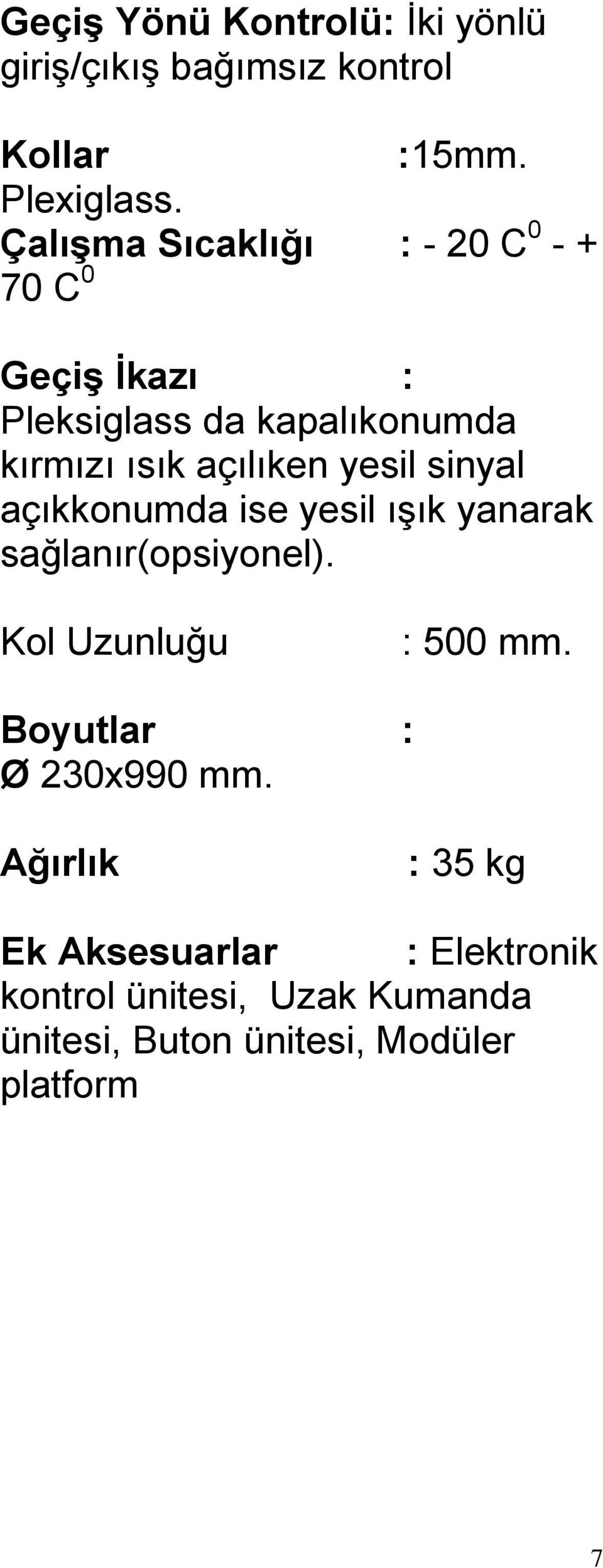 yesil sinyal açıkkonumda ise yesil ıģık yanarak sağlanır(opsiyonel). Kol Uzunluğu : 500 mm.