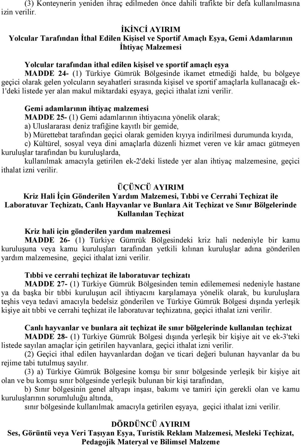 Gümrük Bölgesinde ikamet etmediği halde, bu bölgeye geçici olarak gelen yolcuların seyahatleri sırasında kişisel ve sportif amaçlarla kullanacağı ek- 1'deki listede yer alan makul miktardaki eşyaya,