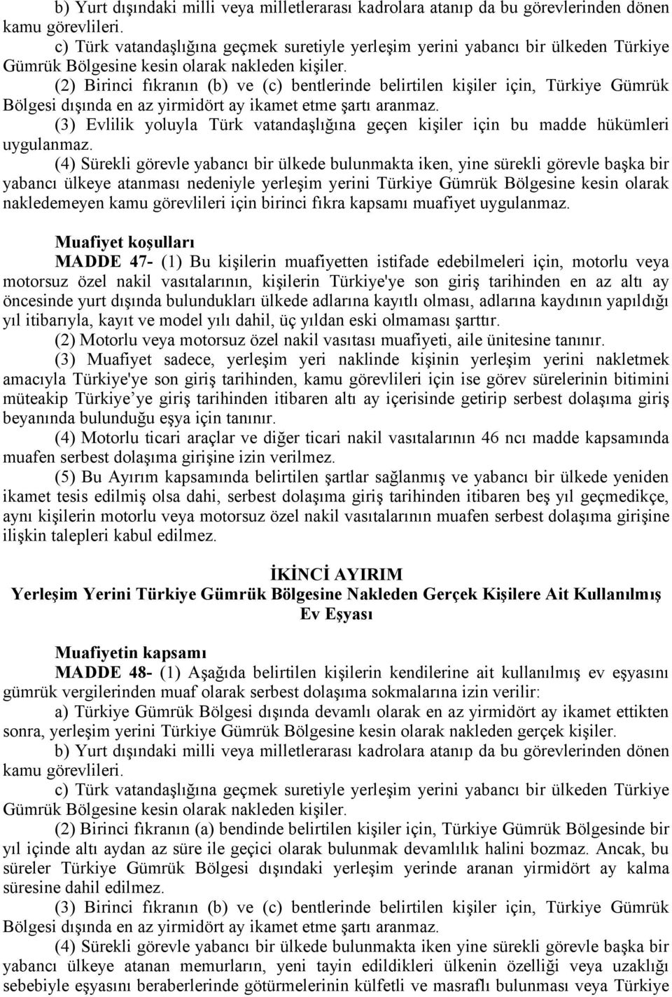 (2) Birinci fıkranın (b) ve (c) bentlerinde belirtilen kişiler için, Türkiye Gümrük Bölgesi dışında en az yirmidört ay ikamet etme şartı aranmaz.