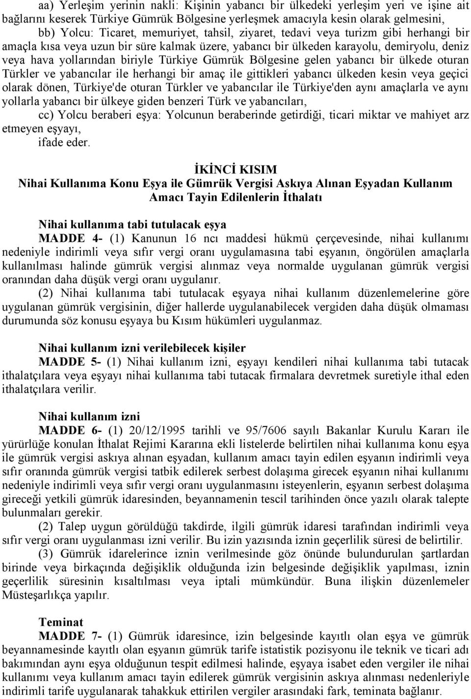 Gümrük Bölgesine gelen yabancı bir ülkede oturan Türkler ve yabancılar ile herhangi bir amaç ile gittikleri yabancı ülkeden kesin veya geçici olarak dönen, Türkiye'de oturan Türkler ve yabancılar ile