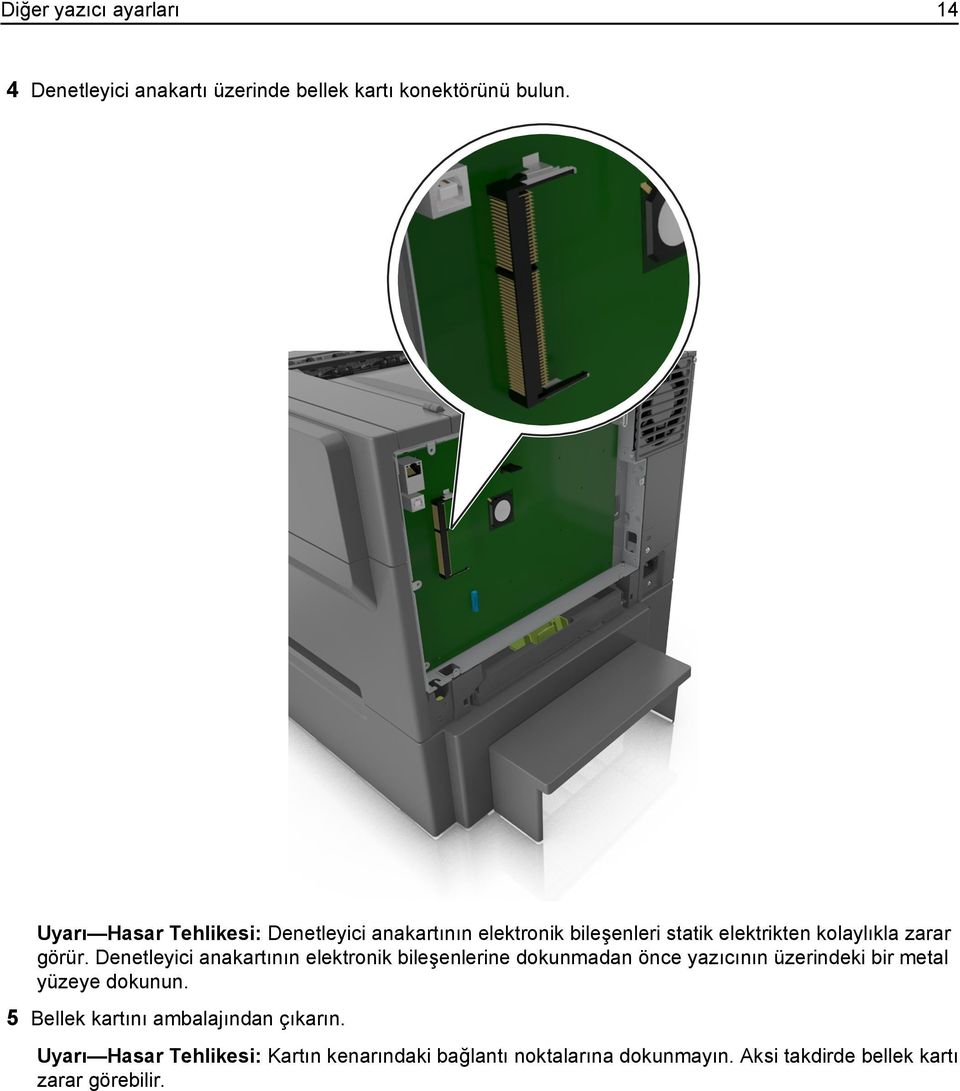 Denetleyici anakartının elektronik bileşenlerine dokunmadan önce yazıcının üzerindeki bir metal yüzeye dokunun.