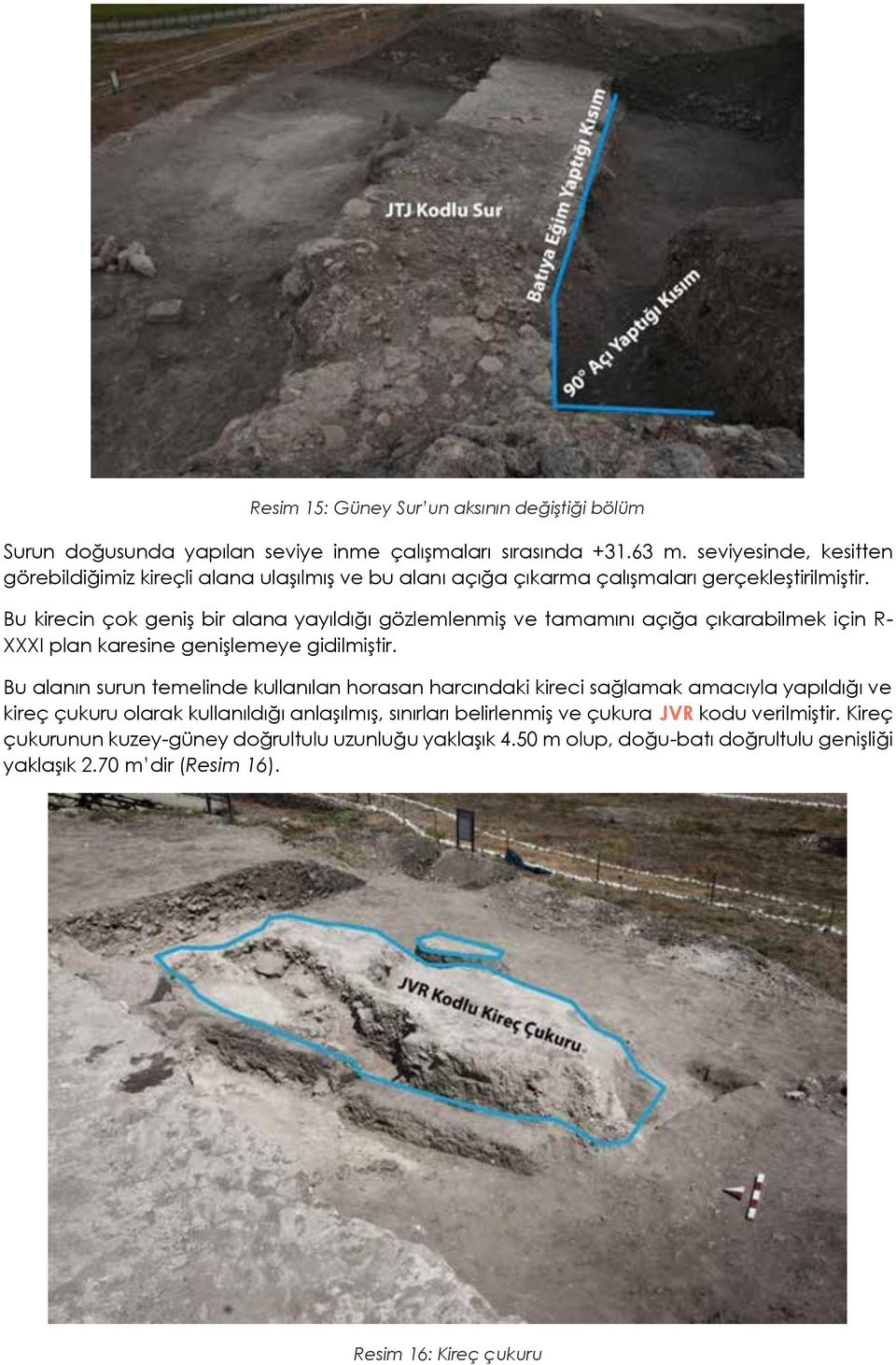 Bu kirecin çok geniş bir alana yayıldığı gözlemlenmiş ve tamamını açığa çıkarabilmek için R- XXXI plan karesine genişlemeye gidilmiştir.