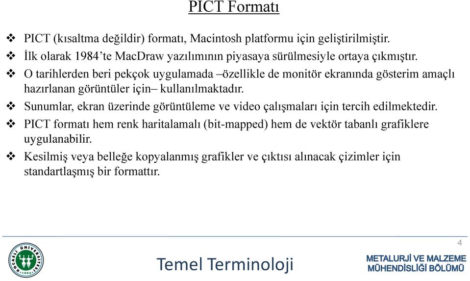 O tarihlerden beri pekçok uygulamada özellikle de monitör ekranında gösterim amaçlı hazırlanan görüntüler için kullanılmaktadır.