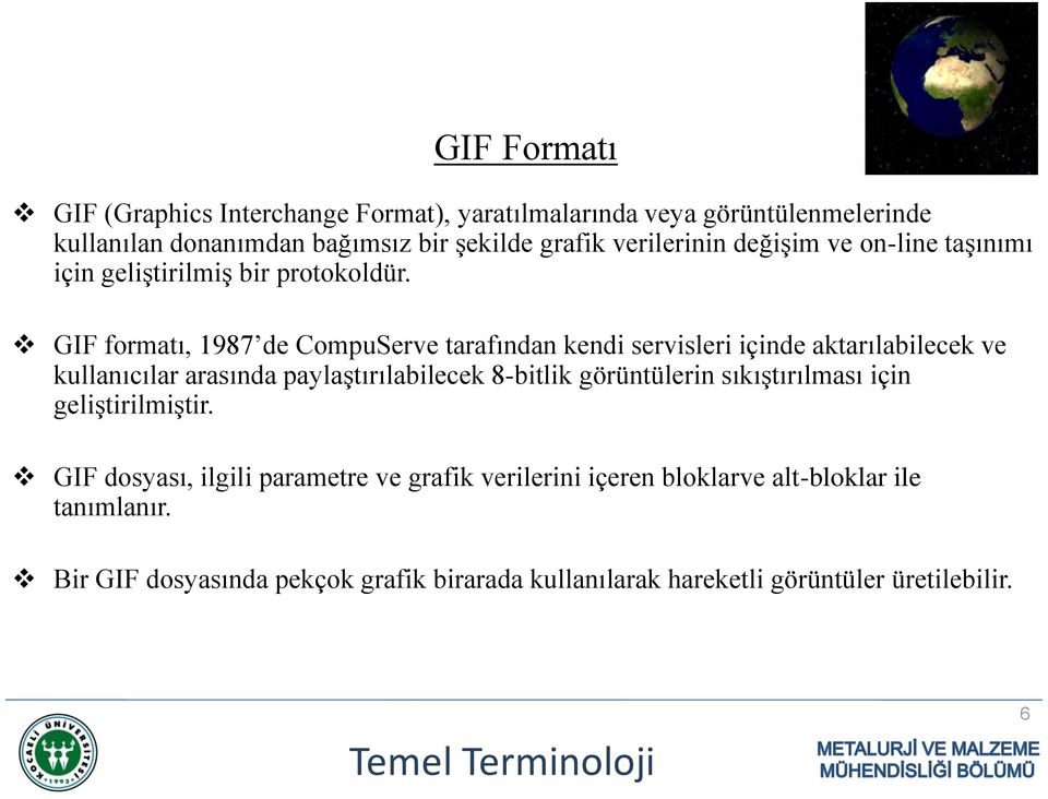 GIF formatı, 1987 de CompuServe tarafından kendi servisleri içinde aktarılabilecek ve kullanıcılar arasında paylaştırılabilecek 8-bitlik görüntülerin