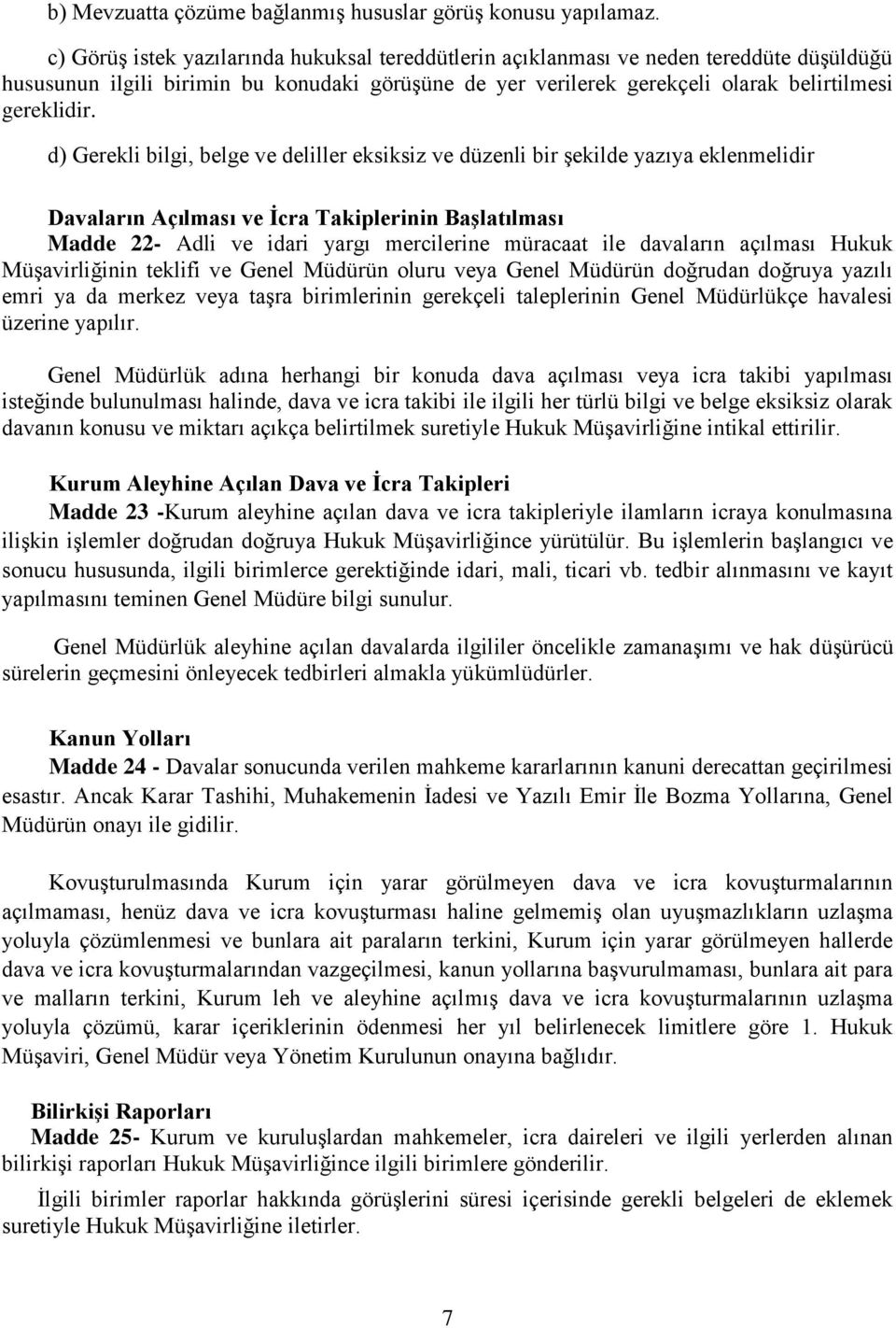 d) Gerekli bilgi, belge ve deliller eksiksiz ve düzenli bir şekilde yazıya eklenmelidir Davaların Açılması ve İcra Takiplerinin Başlatılması Madde 22- Adli ve idari yargı mercilerine müracaat ile