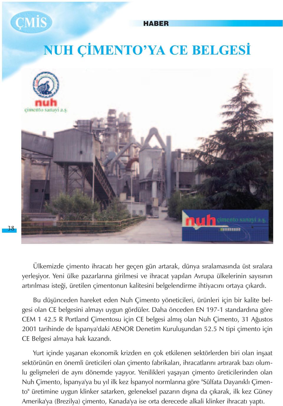 Bu düþünceden hareket eden Nuh Çimento yöneticileri, ürünleri için bir kalite belgesi olan CE belgesini almayý uygun gördüler. Daha önceden EN 197-1 standardýna göre CEM 1 42.