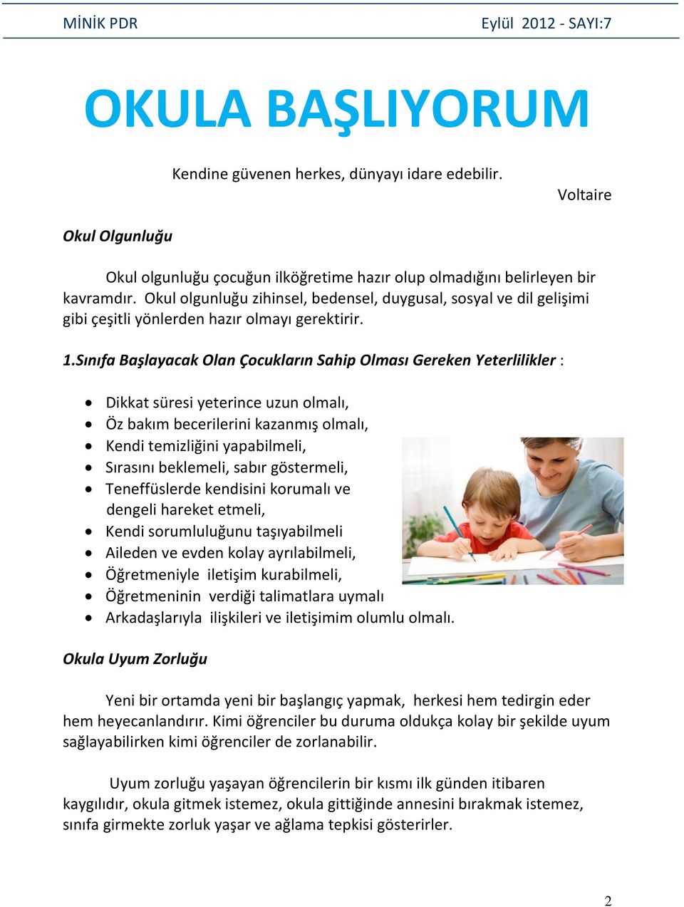 Sınıfa Başlayacak Olan Çocukların Sahip Olması Gereken Yeterlilikler : Dikkat süresi yeterince uzun olmalı, Öz bakım becerilerini kazanmış olmalı, Kendi temizliğini yapabilmeli, Sırasını beklemeli,