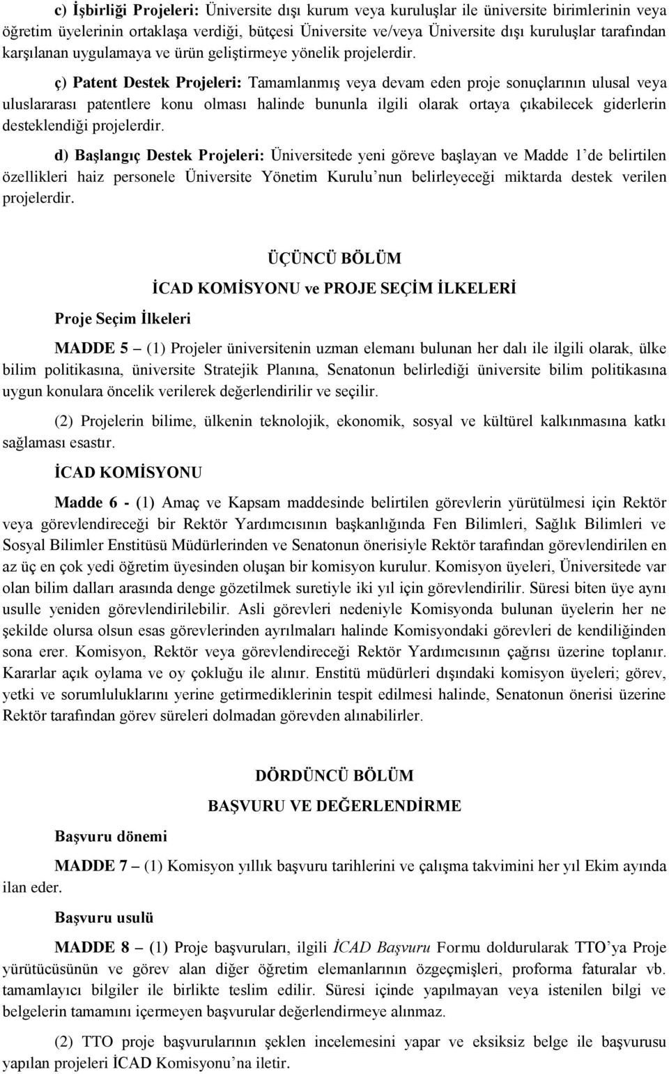 ç) Patent Destek Projeleri: Tamamlanmış veya devam eden proje sonuçlarının ulusal veya uluslararası patentlere konu olması halinde bununla ilgili olarak ortaya çıkabilecek giderlerin desteklendiği