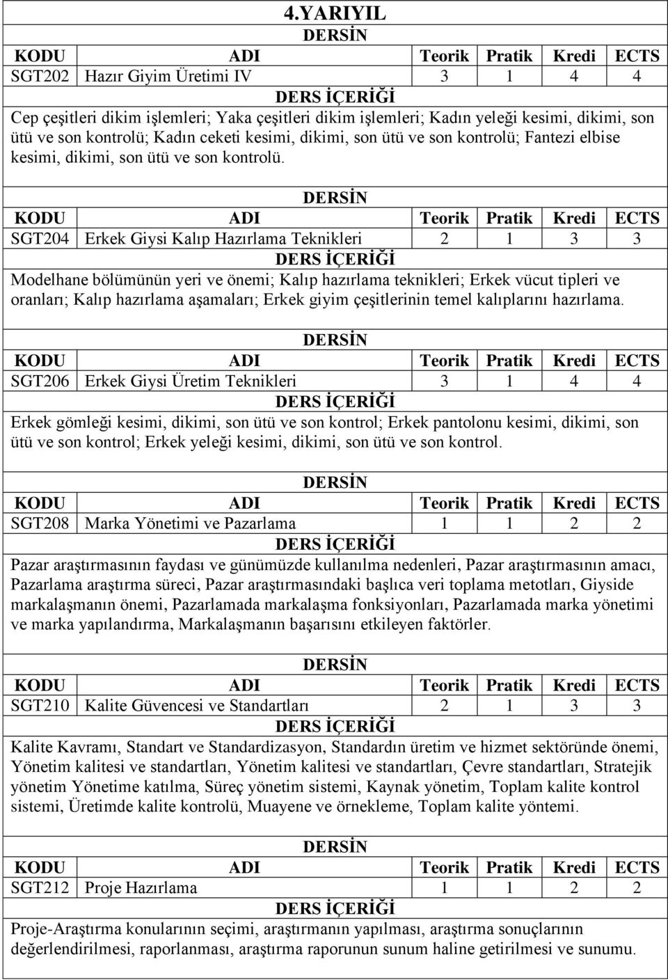 SGT204 Erkek Giysi Kalıp Hazırlama Teknikleri 2 1 3 3 Modelhane bölümünün yeri ve önemi; Kalıp hazırlama teknikleri; Erkek vücut tipleri ve oranları; Kalıp hazırlama aşamaları; Erkek giyim