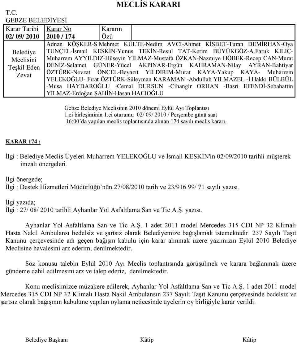 Ġlgi önergede; Ġlgi : Destek Hizmetleri Müdürlüğü nün 27/08/2010 tarih ve 23/916.99/ 71 sayılı yazısı. Ġlgi : 27/ 08/ 2010 tarihli Ayhanlar Yol Asfaltlama San ve Tic A.ġ.