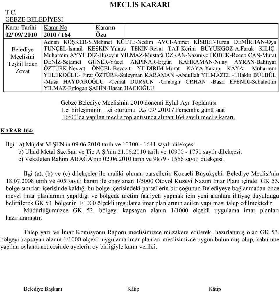 Ġlgi (a), (b) ve (c) dilekçeler ile maliki olunan parsellerin Kocaeli BüyükĢehir Meclisi'nin 18.07.2008 tarih ve 405 sayılı kararı ile onaylanan 1/5000 Otoyol Kuzeyi Nazım Ġmar Planı içinde GK 53.