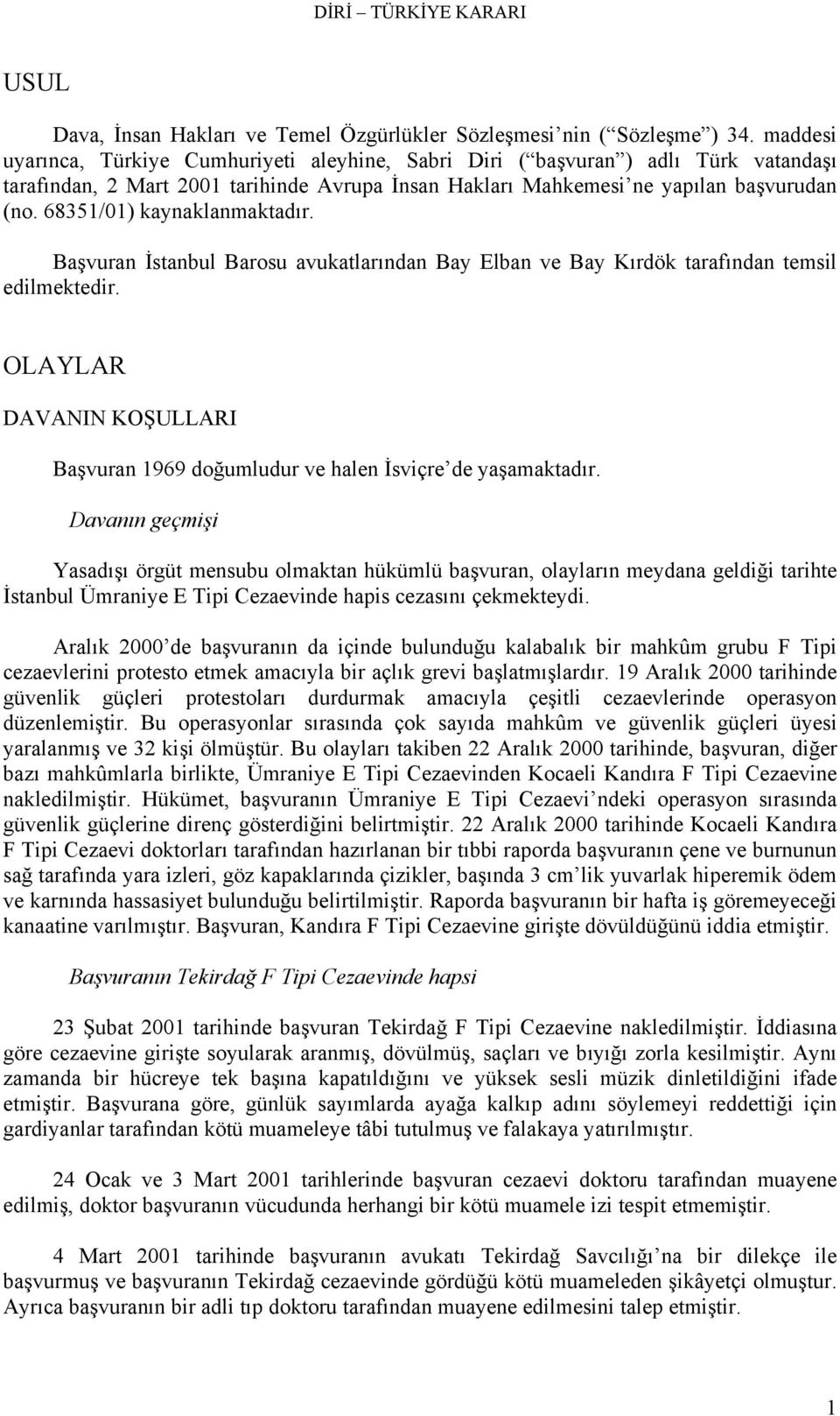 68351/01) kaynaklanmaktadır. Başvuran İstanbul Barosu avukatlarından Bay Elban ve Bay Kırdök tarafından temsil edilmektedir.