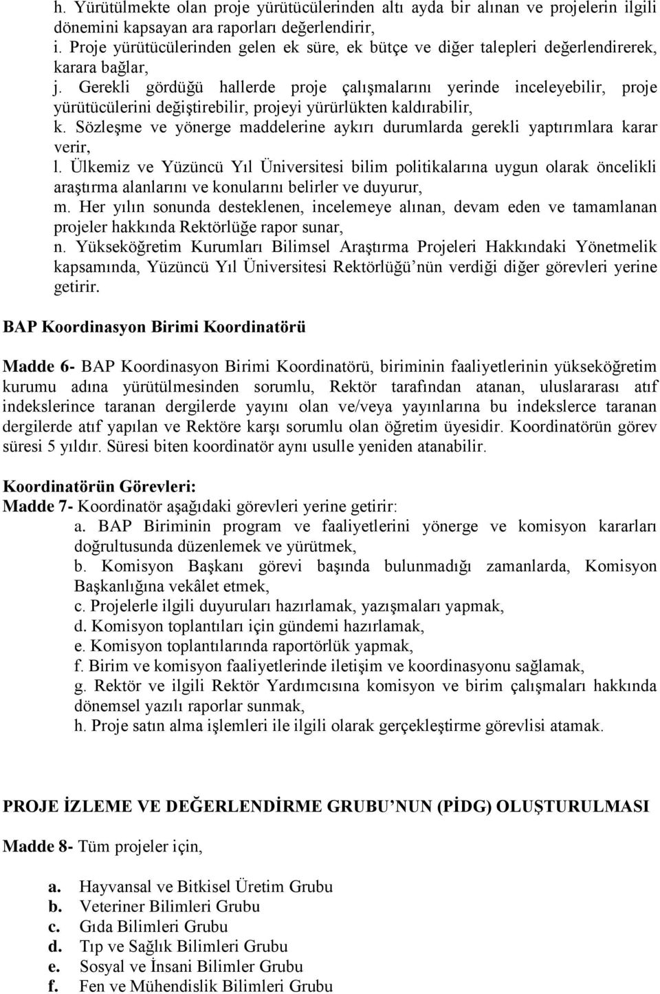 Gerekli gördüğü hallerde proje çalışmalarını yerinde inceleyebilir, proje yürütücülerini değiştirebilir, projeyi yürürlükten kaldırabilir, k.