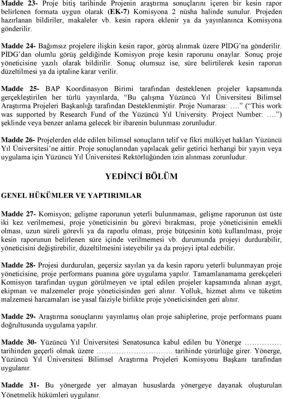 PİDG dan olumlu görüş geldiğinde Komisyon proje kesin raporunu onaylar. Sonuç proje yöneticisine yazılı olarak bildirilir.