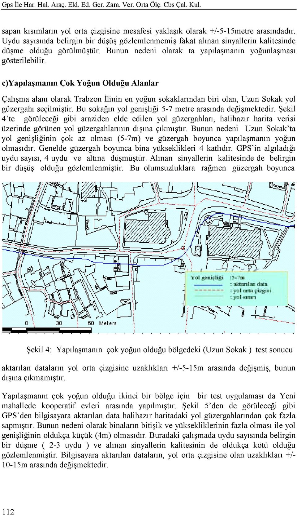 c)yapõlaşmanõn Çok Yoğun Olduğu Alanlar Çalõşma alanõ olarak Trabzon İlinin en yoğun sokaklarõndan biri olan, Uzun Sokak yol güzergahõ seçilmiştir.