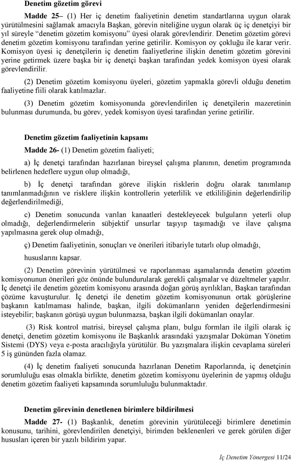 Komisyon üyesi iç denetçilerin iç denetim faaliyetlerine ilişkin denetim gözetim görevini yerine getirmek üzere başka bir iç denetçi başkan tarafından yedek komisyon üyesi olarak görevlendirilir.