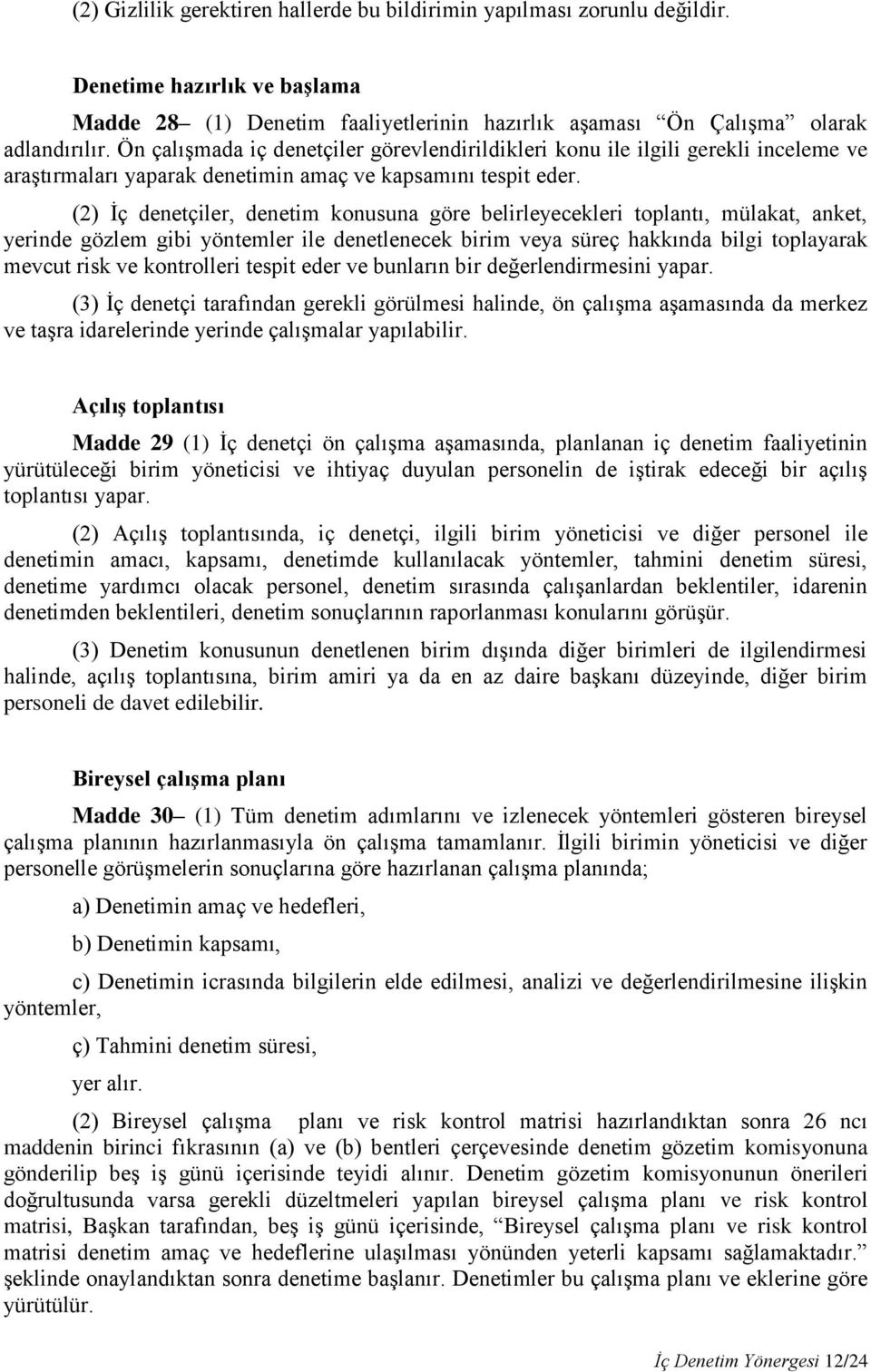 (2) İç denetçiler, denetim konusuna göre belirleyecekleri toplantı, mülakat, anket, yerinde gözlem gibi yöntemler ile denetlenecek birim veya süreç hakkında bilgi toplayarak mevcut risk ve