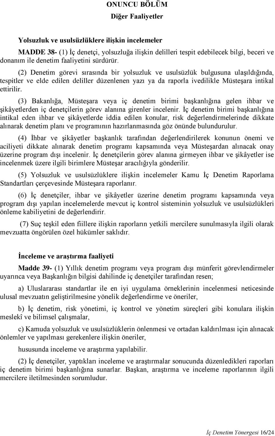 (2) Denetim görevi sırasında bir yolsuzluk ve usulsüzlük bulgusuna ulaşıldığında, tespitler ve elde edilen deliller düzenlenen yazı ya da raporla ivedilikle Müsteşara intikal ettirilir.