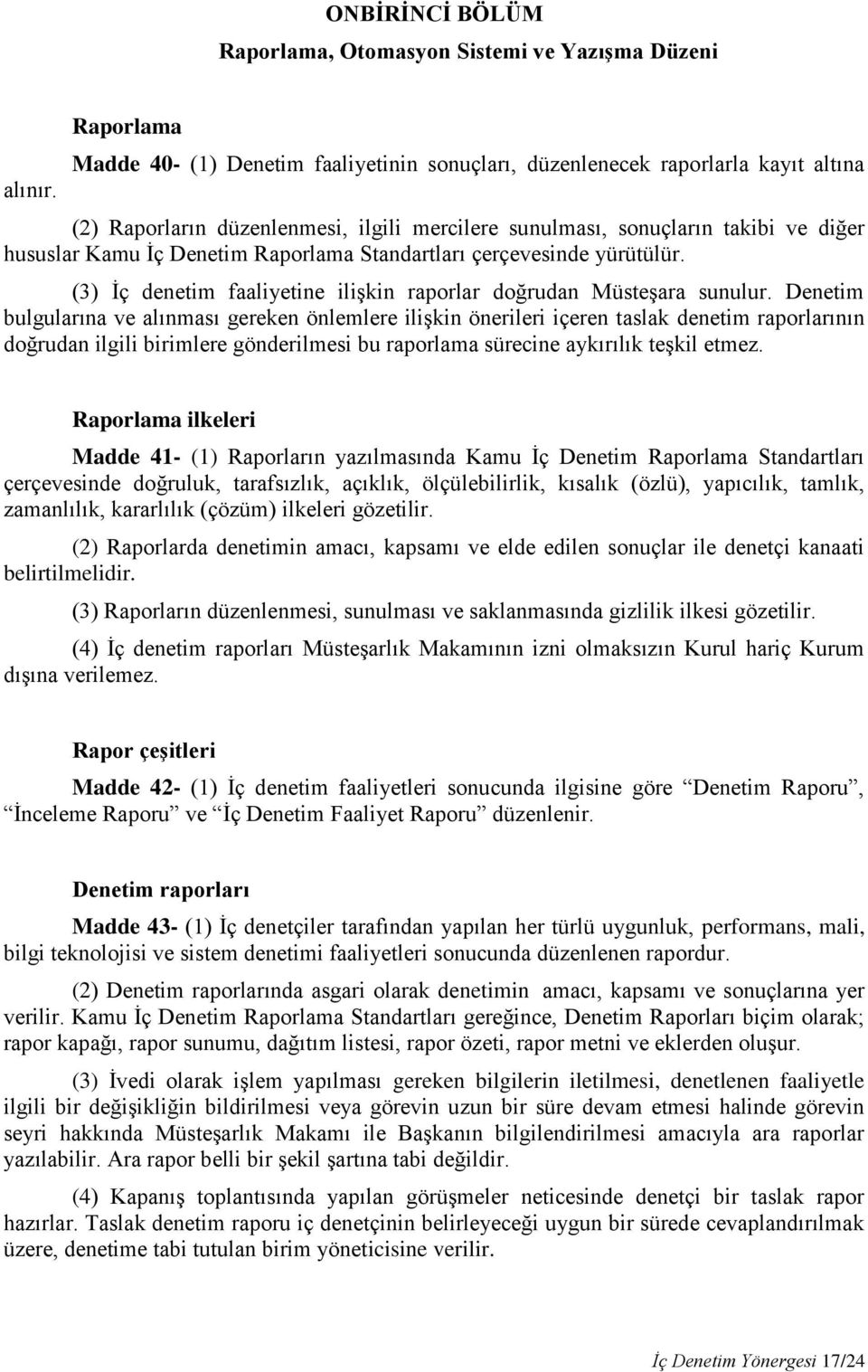 Denetim Raporlama Standartları çerçevesinde yürütülür. (3) İç denetim faaliyetine ilişkin raporlar doğrudan Müsteşara sunulur.