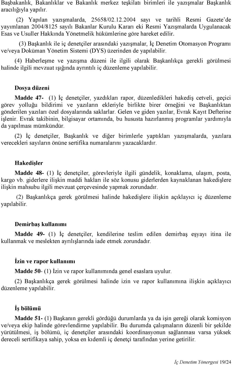 (3) Başkanlık ile iç denetçiler arasındaki yazışmalar, İç Denetim Otomasyon Programı ve/veya Doküman Yönetim Sistemi (DYS) üzerinden de yapılabilir.