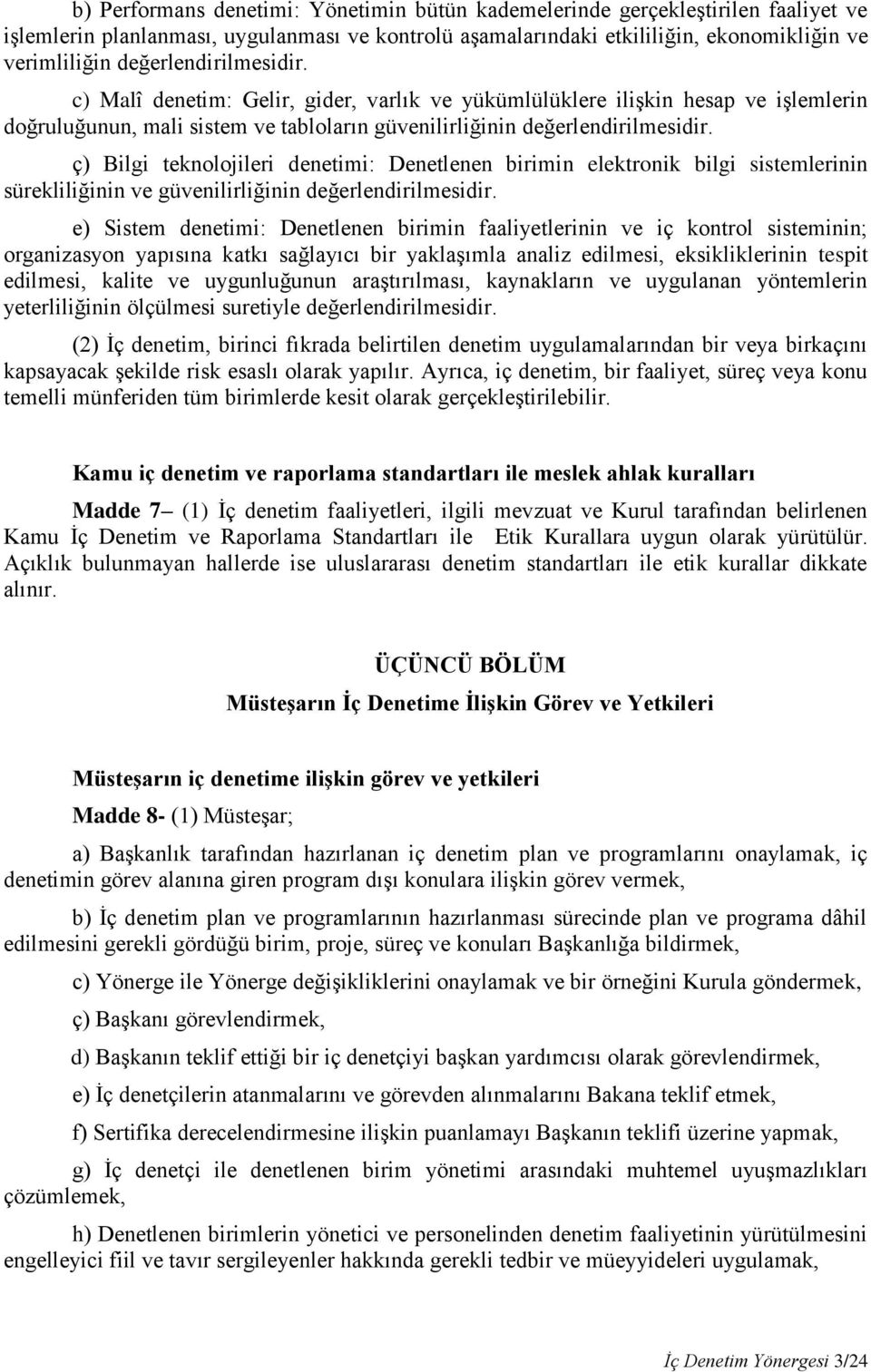 ç) Bilgi teknolojileri denetimi: Denetlenen birimin elektronik bilgi sistemlerinin sürekliliğinin ve güvenilirliğinin değerlendirilmesidir.