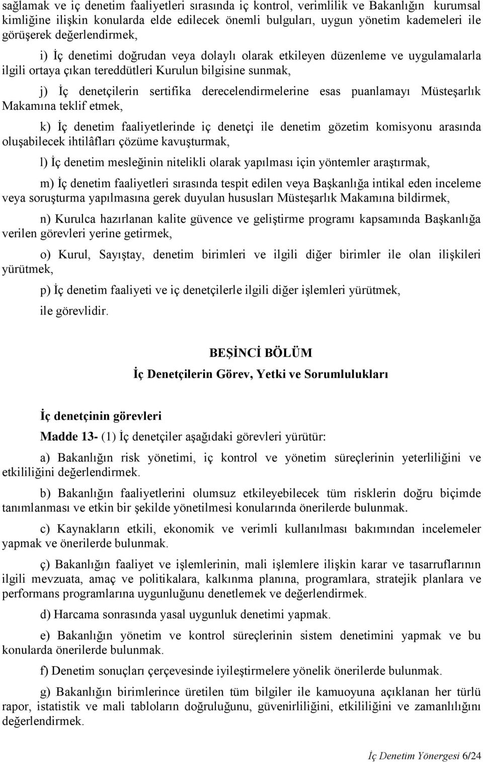 derecelendirmelerine esas puanlamayı Müsteşarlık Makamına teklif etmek, k) İç denetim faaliyetlerinde iç denetçi ile denetim gözetim komisyonu arasında oluşabilecek ihtilâfları çözüme kavuşturmak, l)