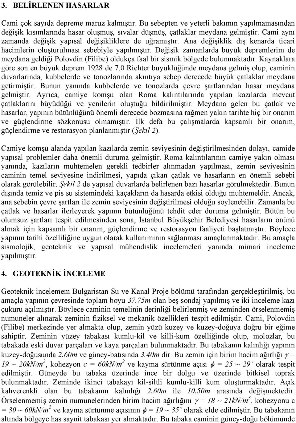 Değişik zamanlarda büyük depremlerim de meydana geldiği Polovdin (Filibe) oldukça faal bir sismik bölgede bulunmaktadır. Kaynaklara göre son en büyük deprem 1928 de 7.