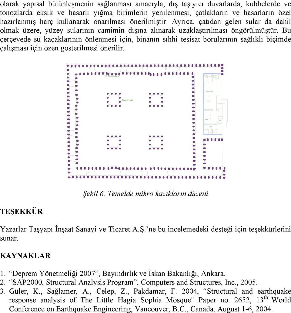 Bu çerçevede su kaçaklarının önlenmesi için, binanın sıhhi tesisat borularının sağlıklı biçimde çalışması için özen gösterilmesi önerilir. TEŞEKKÜR Şekil 6.