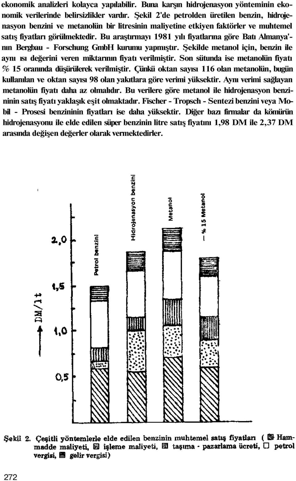 Bu araştırmayı 1981 yılı fiyatlarına göre Batı Almanya' nın Bergbau - Forschung GmbH kurumu yapmıştır. Şekilde metanol için, benzin ile aynı ısı değerini veren miktarının fiyatı verilmiştir.