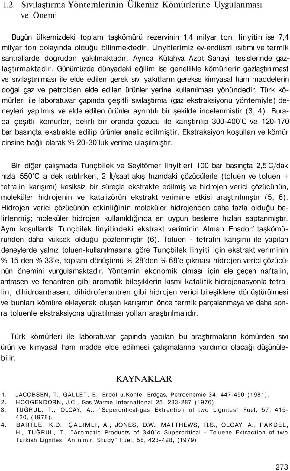 Günümüzde dünyadaki eğilim ise genellikle kömürlerin gazlaştırılmast ve sıvılaştırılması ile elde edilen gerek sıvı yakıtların gerekse kimyasal ham maddelerin doğal gaz ve petrolden elde edilen