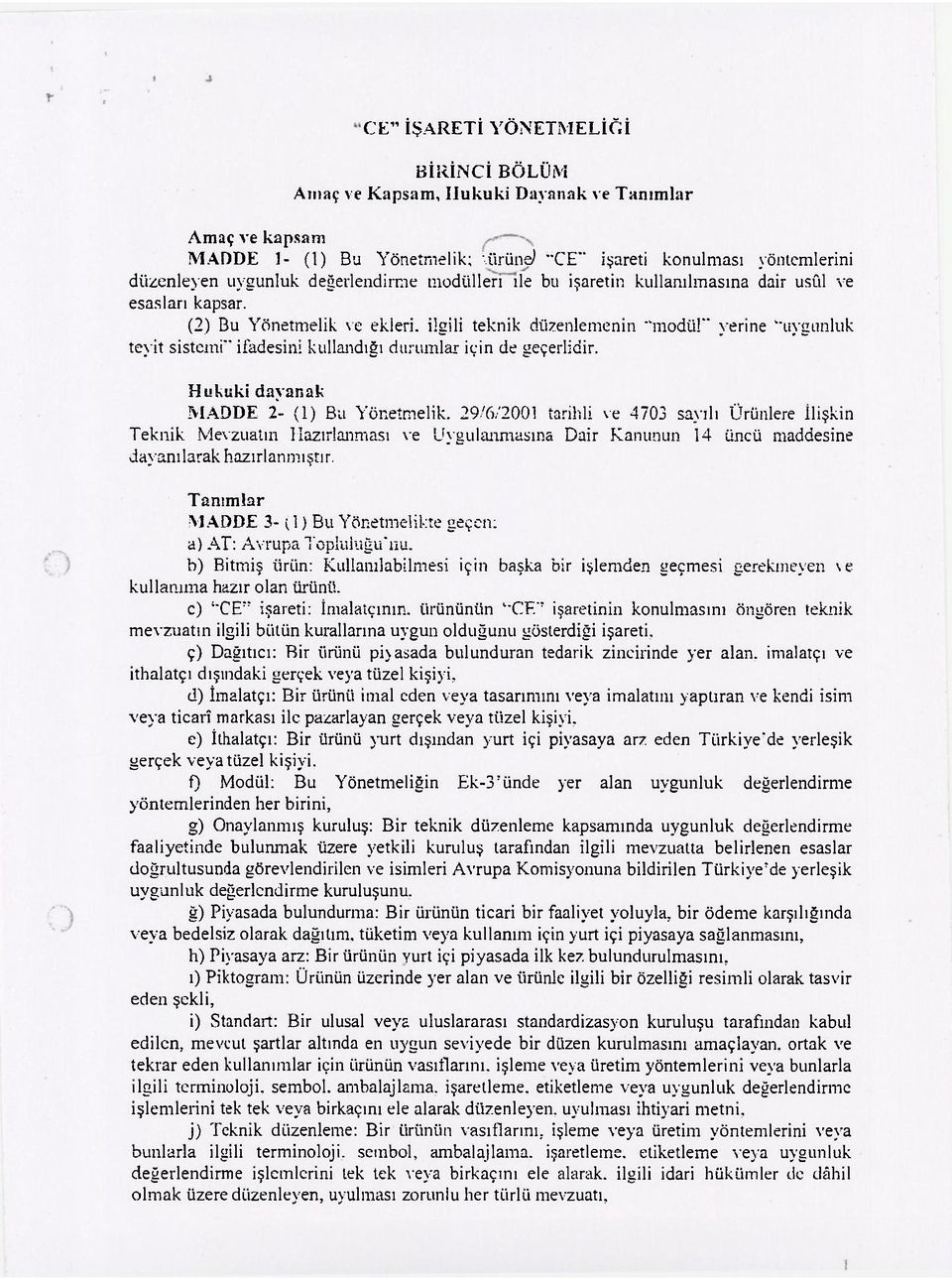 ilgili teknik düzenlemenin "modül" yerine "uygunluk teyit sistemi" ifadesini kullandığı durumlar için de geçerlidir. Hukuki dayanak MADDE 2- (1) Bu Yönetmelik.