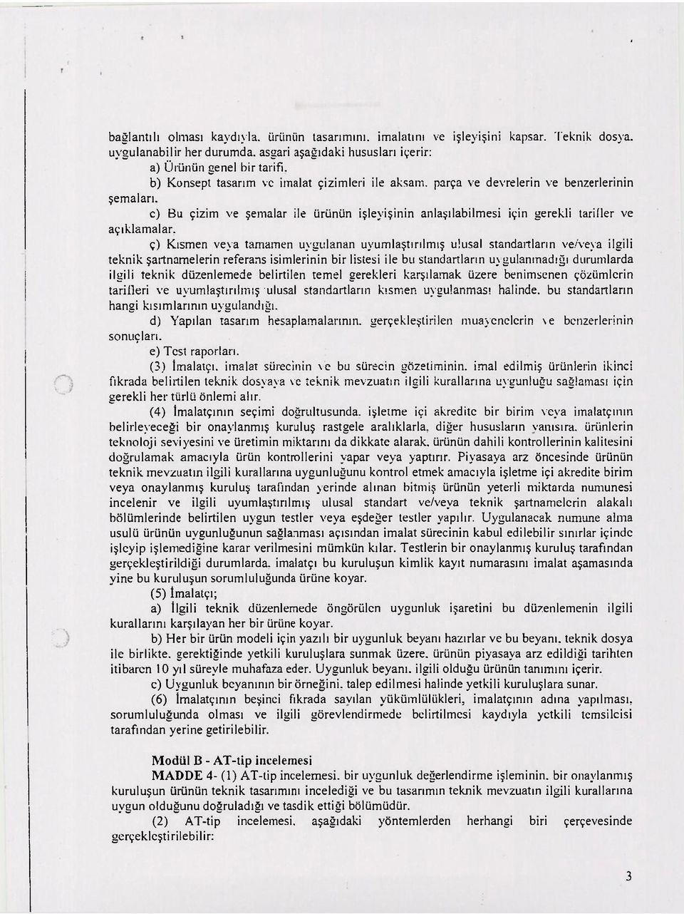 ç) Kısmen veya tamamen uygulanan uyumlaştırılmış ulusal standartların ve/veya ilgili teknik şartnamelerin referans isimlerinin bir listesi ile bu standartların uygulanmadığı durumlarda ilgili teknik