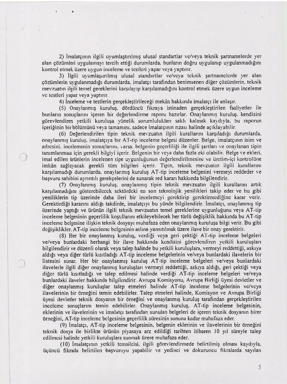 3) İlgili uyumlaştırılmış ulusal standartlar ve/veya teknik şartnamelerde yer alan çözümlerin uygulanmadığı durumlarda, imalatçı tarafından benimsenen diğer çözümlerin, teknik mevzuatın ilgili temel