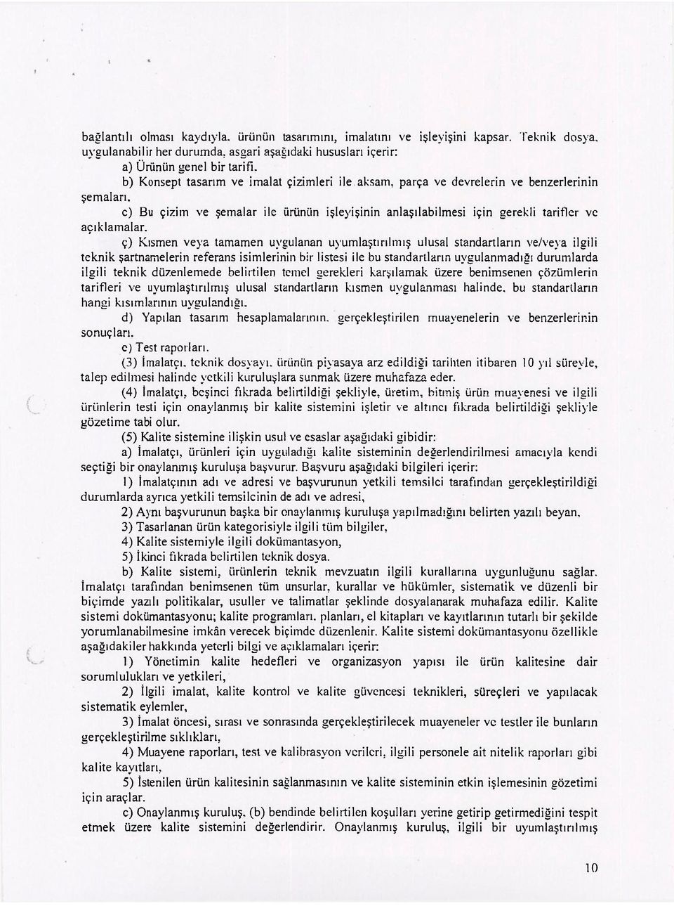 ç) Kısmen veya tamamen uygulanan uyumlaştırılmış ulusal standartların ve/veya ilgili teknik şartnamelerin referans isimlerinin bir listesi ile bu standartların uygulanmadığı durumlarda ilgili teknik