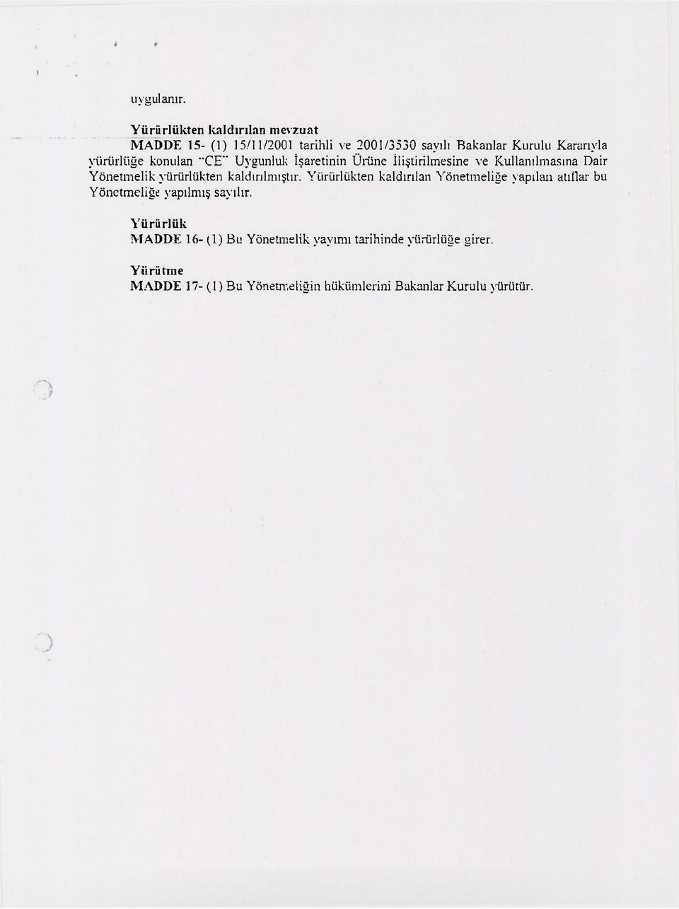 konulan "CE" Uygunluk İşaretinin Ürüne İliştirilmesine ve Kullanılmasına Dair Yönetmelik yürürlükten kaldırılmıştır.