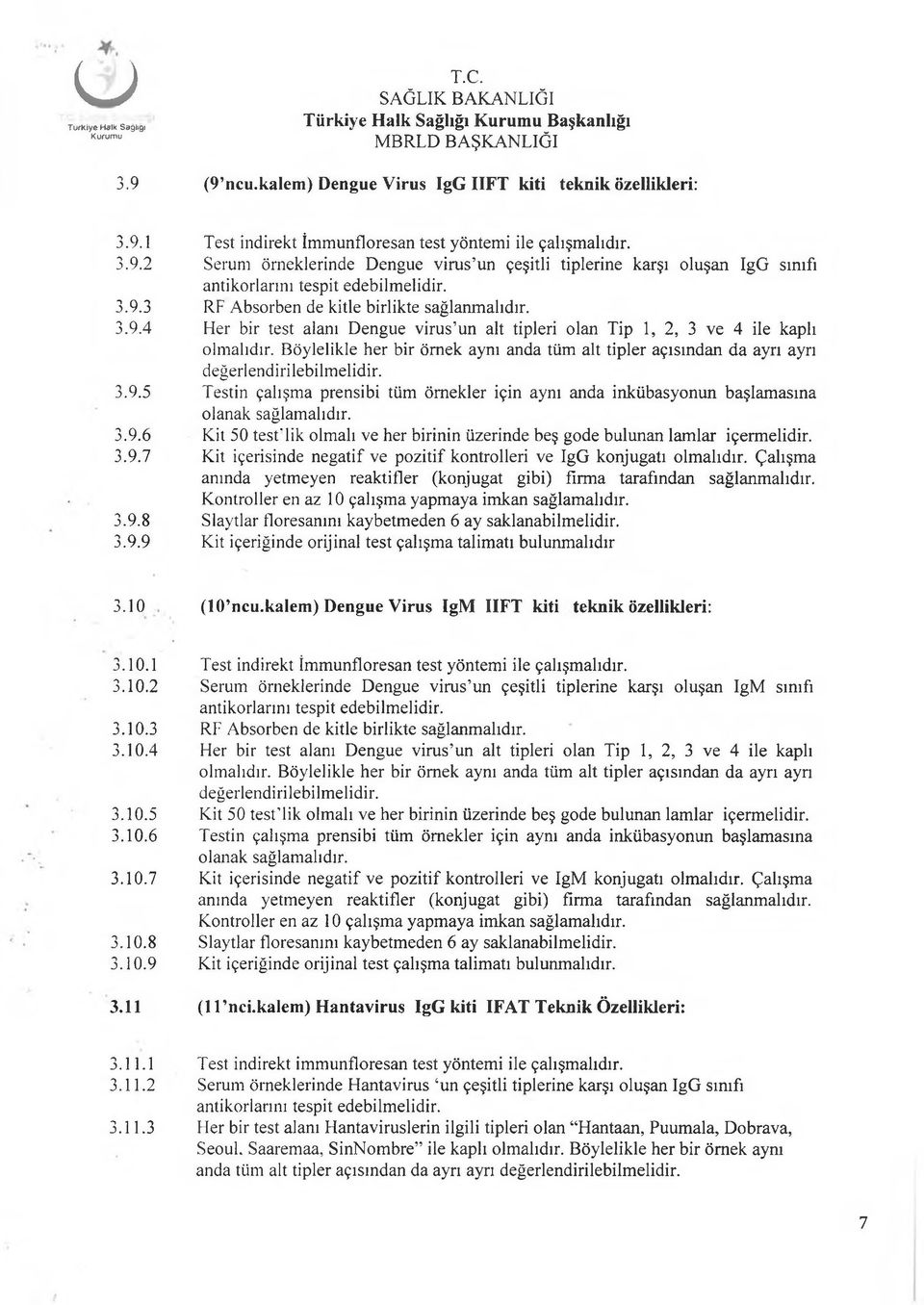 Böylelikle her bir örnek aynı anda tüm alt tipler açısından da ayrı ayrı değerlendirilebilmelidir. 3.9.5 Testin çalışma prensibi tüm örnekler için aynı anda inkübasyonun başlamasına 3.9.6 Kit 50 test'lik olmalı ve her birinin üzerinde beş gode bulunan lamlar içermelidir.