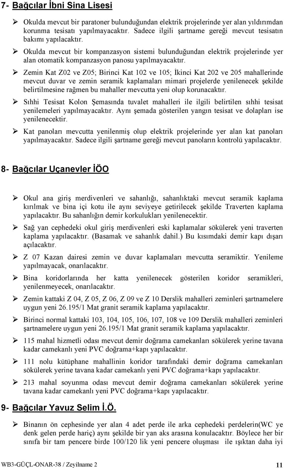 Zemin Kat Z02 ve Z05; Birinci Kat 102 ve 105; İkinci Kat 202 ve 205 mahallerinde mevcut duvar ve zemin seramik kaplamaları mimari projelerde yenilenecek şekilde belirtilmesine rağmen bu mahaller