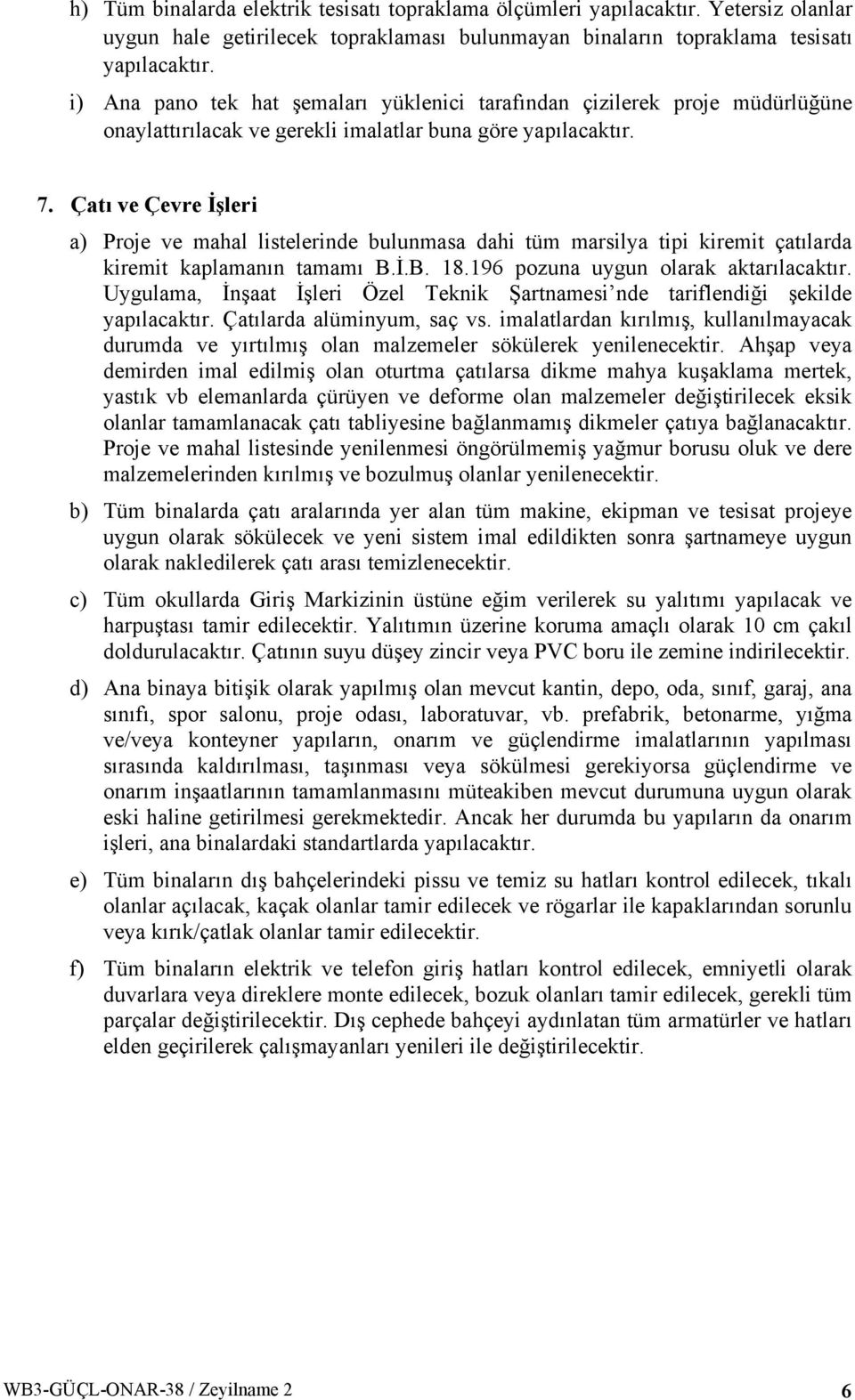 Çatı ve Çevre İşleri a) Proje ve mahal listelerinde bulunmasa dahi tüm marsilya tipi kiremit çatılarda kiremit kaplamanın tamamı B.İ.B. 18.196 pozuna uygun olarak aktarılacaktır.